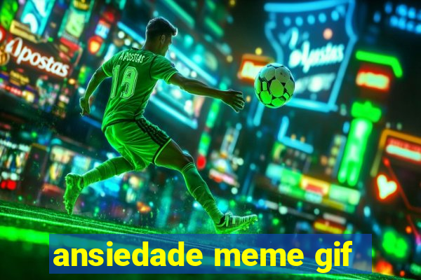 ansiedade meme gif